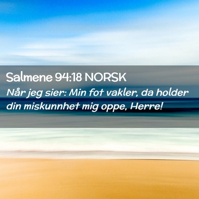 Picture 02 - Salmene 94:18 NORSK - Når jeg sier: Min fot vakler, da holder din - Bible Verse Picture