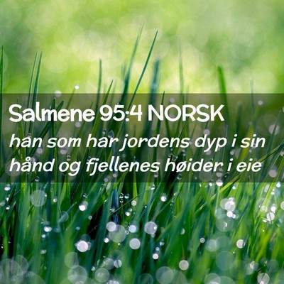 Picture 02 - Salmene 95:4 NORSK - han som har jordens dyp i sin hånd og fjellenes - Bible Verse Picture