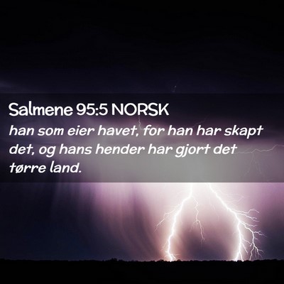 Picture 02 - Salmene 95:5 NORSK - han som eier havet, for han har skapt det, og - Bible Verse Picture