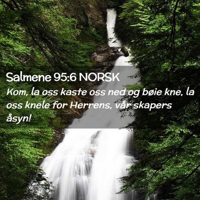 Picture 02 - Salmene 95:6 NORSK - Kom, la oss kaste oss ned og bøie kne, la oss - Bible Verse Picture