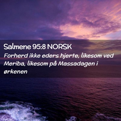 Picture 02 - Salmene 95:8 NORSK - Forherd ikke eders hjerte, likesom ved Meriba, - Bible Verse Picture