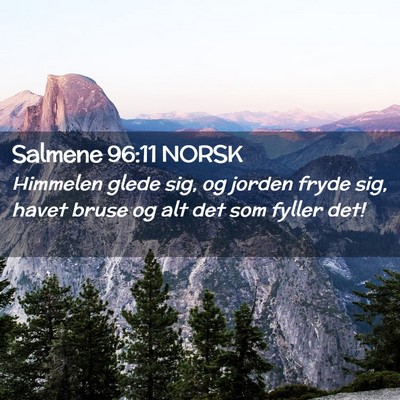 Picture 02 - Salmene 96:11 NORSK - Himmelen glede sig, og jorden fryde sig, havet - Bible Verse Picture