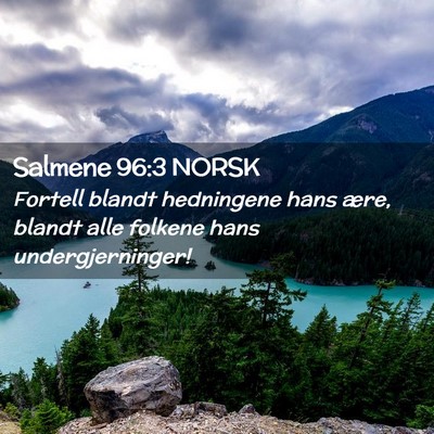 Picture 02 - Salmene 96:3 NORSK - Fortell blandt hedningene hans ære, blandt alle - Bible Verse Picture
