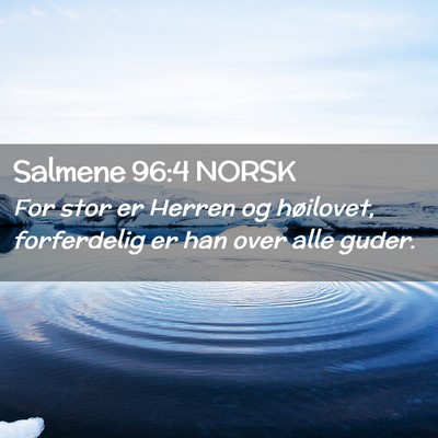 Picture 02 - Salmene 96:4 NORSK - For stor er Herren og høilovet, forferdelig er - Bible Verse Picture