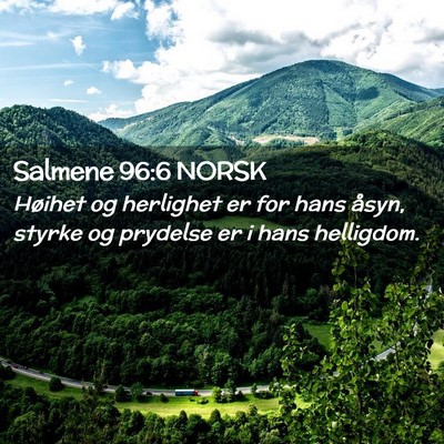 Picture 02 - Salmene 96:6 NORSK - Høihet og herlighet er for hans åsyn, styrke og - Bible Verse Picture