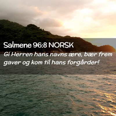 Picture 02 - Salmene 96:8 NORSK - Gi Herren hans navns ære, bær frem gaver og kom - Bible Verse Picture