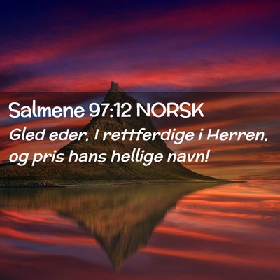 Picture 02 - Salmene 97:12 NORSK - Gled eder, I rettferdige i Herren, og pris hans - Bible Verse Picture