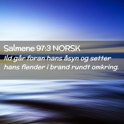 Picture 02 - Salmene 97:3 NORSK - Ild går foran hans åsyn og setter hans fiender - Bible Verse Picture