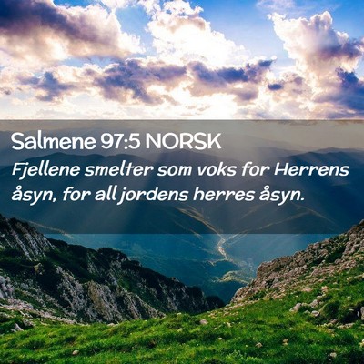 Picture 02 - Salmene 97:5 NORSK - Fjellene smelter som voks for Herrens åsyn, for - Bible Verse Picture