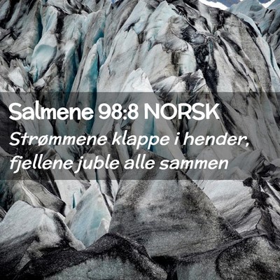 Picture 02 - Salmene 98:8 NORSK - Strømmene klappe i hender, fjellene juble alle - Bible Verse Picture
