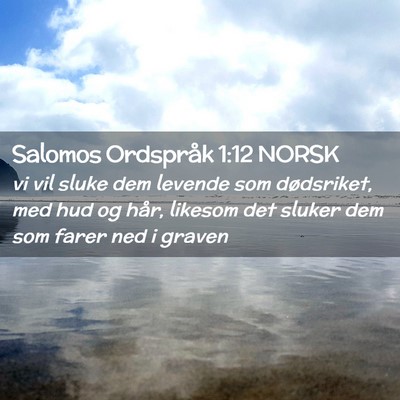Picture 02 - Salomos Ordspråk 1:12 NORSK - vi vil sluke dem levende som dødsriket, med hud - Bible Verse Picture