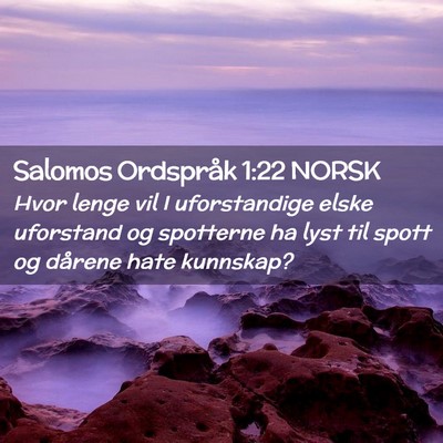 Picture 02 - Salomos Ordspråk 1:22 NORSK - Hvor lenge vil I uforstandige elske uforstand og - Bible Verse Picture
