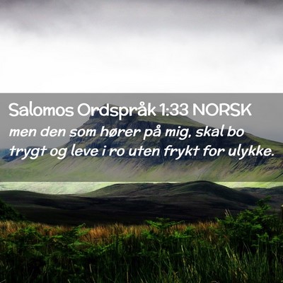 Picture 02 - Salomos Ordspråk 1:33 NORSK - men den som hører på mig, skal bo trygt og leve - Bible Verse Picture