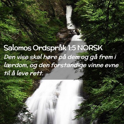 Picture 02 - Salomos Ordspråk 1:5 NORSK - Den vise skal høre på dem og gå frem i - Bible Verse Picture