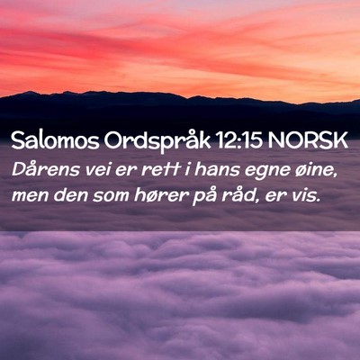 Picture 02 - Salomos Ordspråk 12:15 NORSK - Dårens vei er rett i hans egne øine, men den - Bible Verse Picture