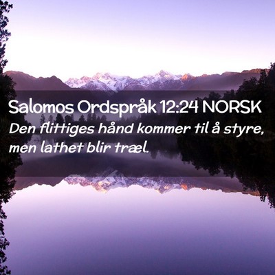 Picture 02 - Salomos Ordspråk 12:24 NORSK - Den flittiges hånd kommer til å styre, men - Bible Verse Picture