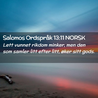 Picture 02 - Salomos Ordspråk 13:11 NORSK - Lett vunnet rikdom minker, men den som samler - Bible Verse Picture