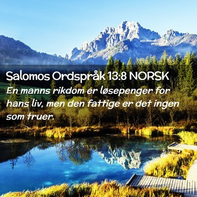 Picture 02 - Salomos Ordspråk 13:8 NORSK - En manns rikdom er løsepenger for hans liv, men - Bible Verse Picture