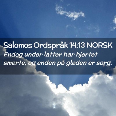 Picture 02 - Salomos Ordspråk 14:13 NORSK - Endog under latter har hjertet smerte, og enden - Bible Verse Picture