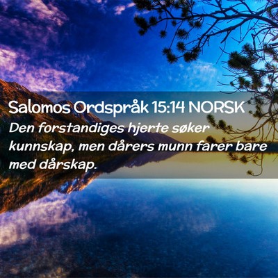 Picture 02 - Salomos Ordspråk 15:14 NORSK - Den forstandiges hjerte søker kunnskap, men - Bible Verse Picture
