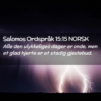 Picture 02 - Salomos Ordspråk 15:15 NORSK - Alle den ulykkeliges dager er onde, men et glad - Bible Verse Picture