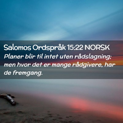Picture 02 - Salomos Ordspråk 15:22 NORSK - Planer blir til intet uten rådslagning; men hvor - Bible Verse Picture