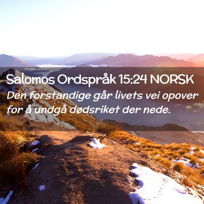 Picture 02 - Salomos Ordspråk 15:24 NORSK - Den forstandige går livets vei opover for å - Bible Verse Picture