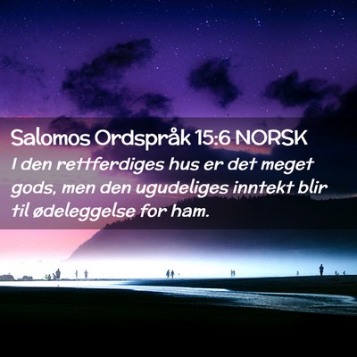 Picture 02 - Salomos Ordspråk 15:6 NORSK - I den rettferdiges hus er det meget gods, men den - Bible Verse Picture