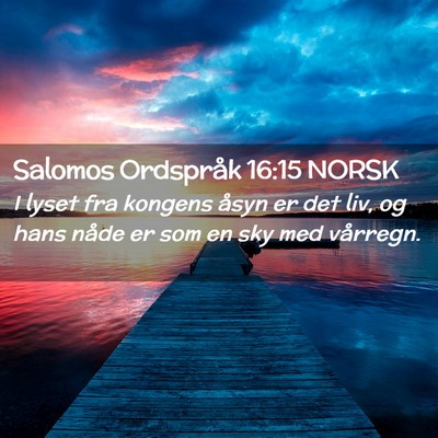 Picture 02 - Salomos Ordspråk 16:15 NORSK - I lyset fra kongens åsyn er det liv, og hans - Bible Verse Picture