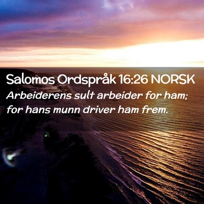 Picture 02 - Salomos Ordspråk 16:26 NORSK - Arbeiderens sult arbeider for ham; for hans munn - Bible Verse Picture