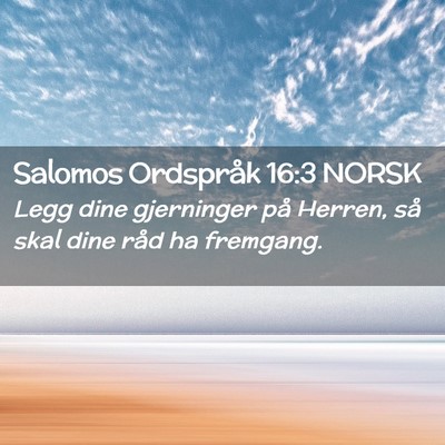 Picture 02 - Salomos Ordspråk 16:3 NORSK - Legg dine gjerninger på Herren, så skal dine - Bible Verse Picture