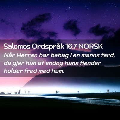 Picture 02 - Salomos Ordspråk 16:7 NORSK - Når Herren har behag i en manns ferd, da gjør - Bible Verse Picture