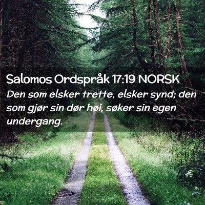 Picture 02 - Salomos Ordspråk 17:19 NORSK - Den som elsker trette, elsker synd; den som gjør - Bible Verse Picture