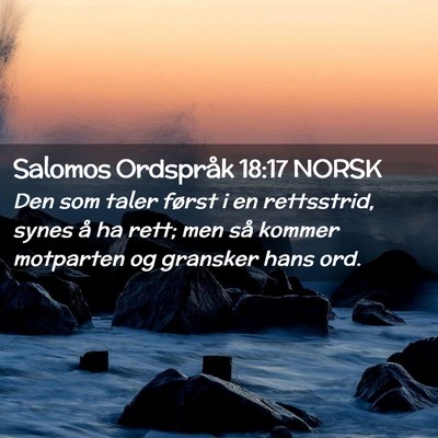 Picture 02 - Salomos Ordspråk 18:17 NORSK - Den som taler først i en rettsstrid, synes å ha - Bible Verse Picture