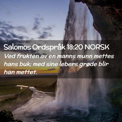 Picture 02 - Salomos Ordspråk 18:20 NORSK - Ved frukten av en manns munn mettes hans buk; med - Bible Verse Picture
