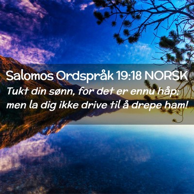 Picture 02 - Salomos Ordspråk 19:18 NORSK - Tukt din sønn, for det er ennu håp; men la dig - Bible Verse Picture