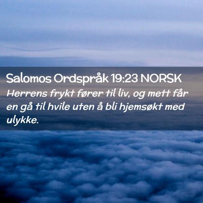Picture 02 - Salomos Ordspråk 19:23 NORSK - Herrens frykt fører til liv, og mett får en gå - Bible Verse Picture