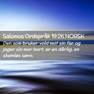 Picture 02 - Salomos Ordspråk 19:26 NORSK - Den som bruker vold mot sin far og jager sin mor - Bible Verse Picture
