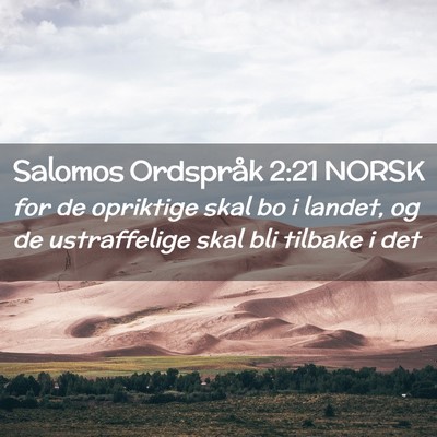 Picture 02 - Salomos Ordspråk 2:21 NORSK - for de opriktige skal bo i landet, og de - Bible Verse Picture