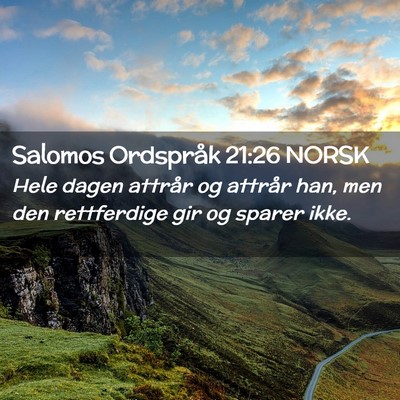 Picture 02 - Salomos Ordspråk 21:26 NORSK - Hele dagen attrår og attrår han, men den - Bible Verse Picture