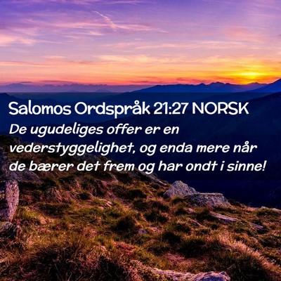 Picture 02 - Salomos Ordspråk 21:27 NORSK - De ugudeliges offer er en vederstyggelighet, og - Bible Verse Picture