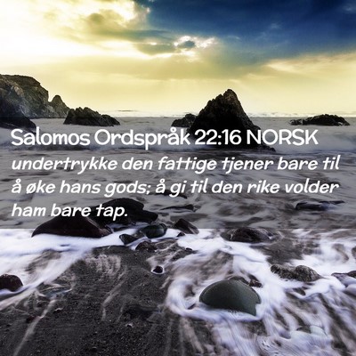 Picture 02 - Salomos Ordspråk 22:16 NORSK - undertrykke den fattige tjener bare til å øke - Bible Verse Picture