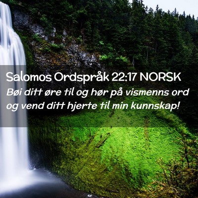 Picture 02 - Salomos Ordspråk 22:17 NORSK - Bøi ditt øre til og hør på vismenns ord og - Bible Verse Picture