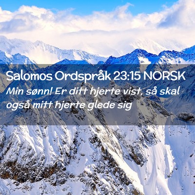 Picture 02 - Salomos Ordspråk 23:15 NORSK - Min sønn! Er ditt hjerte vist, så skal også - Bible Verse Picture