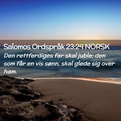 Picture 02 - Salomos Ordspråk 23:24 NORSK - Den rettferdiges far skal juble; den som får en - Bible Verse Picture