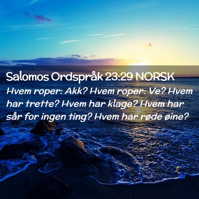 Picture 02 - Salomos Ordspråk 23:29 NORSK - Hvem roper: Akk? Hvem roper: Ve? Hvem har trette? - Bible Verse Picture