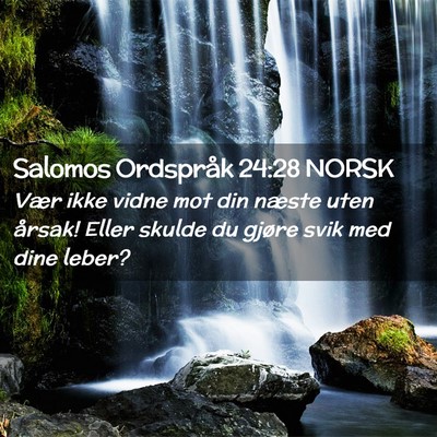 Picture 02 - Salomos Ordspråk 24:28 NORSK - Vær ikke vidne mot din næste uten årsak! Eller - Bible Verse Picture