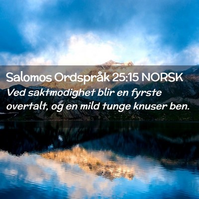 Picture 02 - Salomos Ordspråk 25:15 NORSK - Ved saktmodighet blir en fyrste overtalt, og en - Bible Verse Picture