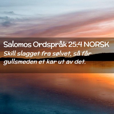 Picture 02 - Salomos Ordspråk 25:4 NORSK - Skill slagget fra sølvet, så får gullsmeden et - Bible Verse Picture