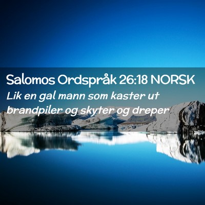Picture 02 - Salomos Ordspråk 26:18 NORSK - Lik en gal mann som kaster ut brandpiler og - Bible Verse Picture
